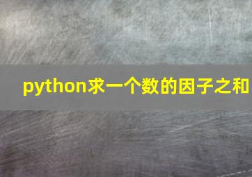 python求一个数的因子之和