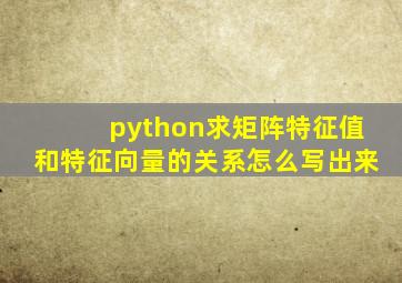 python求矩阵特征值和特征向量的关系怎么写出来