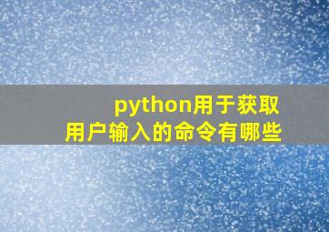 python用于获取用户输入的命令有哪些