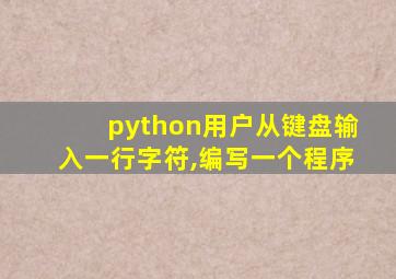 python用户从键盘输入一行字符,编写一个程序