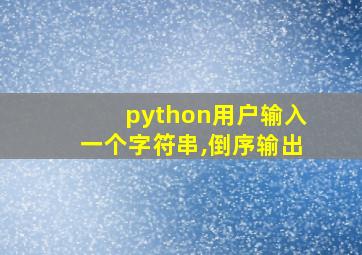 python用户输入一个字符串,倒序输出