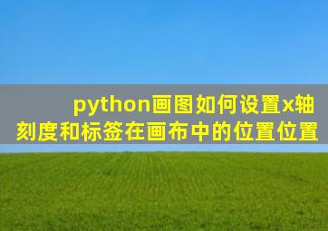 python画图如何设置x轴刻度和标签在画布中的位置位置