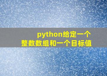 python给定一个整数数组和一个目标值