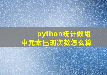 python统计数组中元素出现次数怎么算