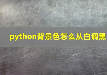 python背景色怎么从白调黑