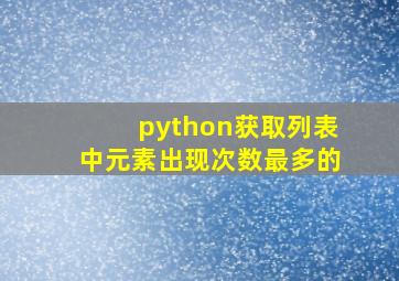 python获取列表中元素出现次数最多的