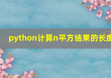 python计算n平方结果的长度