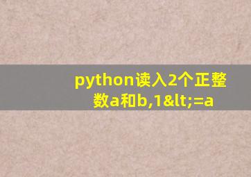 python读入2个正整数a和b,1<=a