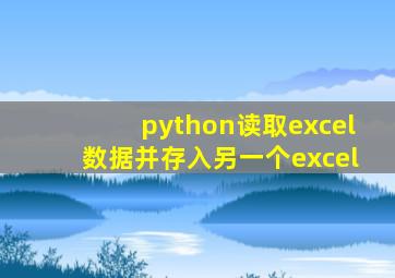 python读取excel数据并存入另一个excel