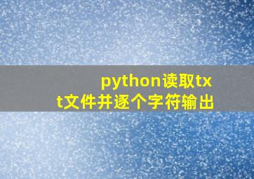 python读取txt文件并逐个字符输出