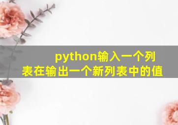 python输入一个列表在输出一个新列表中的值