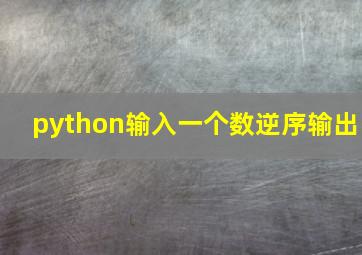 python输入一个数逆序输出