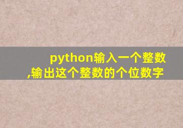 python输入一个整数,输出这个整数的个位数字