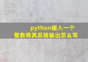 python输入一个整数将其反转输出怎么写