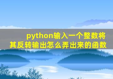 python输入一个整数将其反转输出怎么弄出来的函数