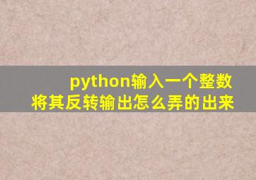 python输入一个整数将其反转输出怎么弄的出来