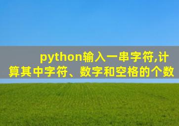 python输入一串字符,计算其中字符、数字和空格的个数