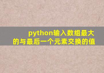 python输入数组最大的与最后一个元素交换的值