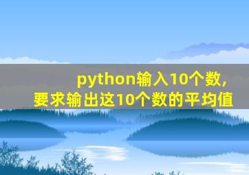 python输入10个数,要求输出这10个数的平均值