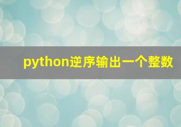 python逆序输出一个整数