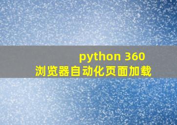 python 360浏览器自动化页面加载