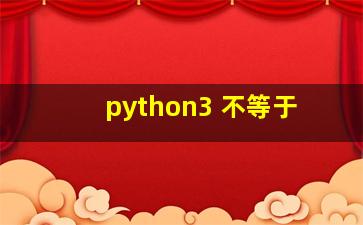 python3 不等于