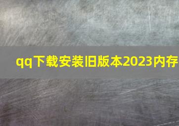 qq下载安装旧版本2023内存