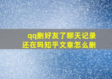 qq删好友了聊天记录还在吗知乎文章怎么删