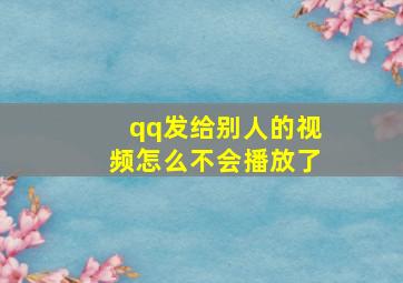 qq发给别人的视频怎么不会播放了