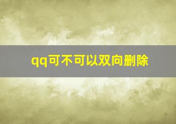 qq可不可以双向删除