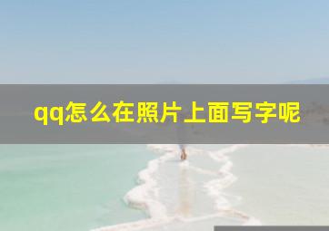 qq怎么在照片上面写字呢