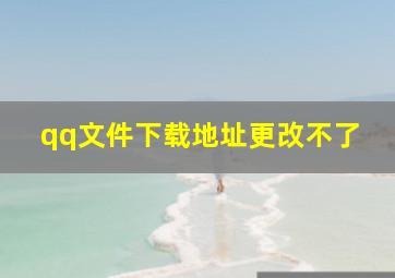 qq文件下载地址更改不了