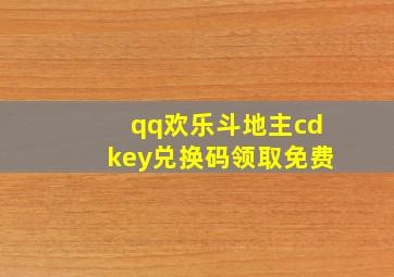 qq欢乐斗地主cdkey兑换码领取免费