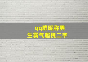 qq群昵称男生霸气超拽二字