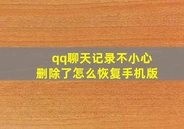 qq聊天记录不小心删除了怎么恢复手机版