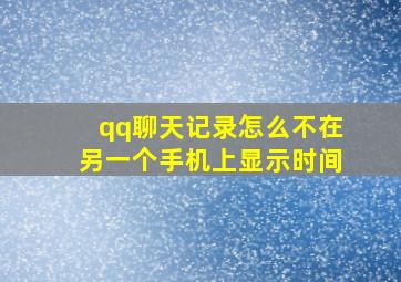 qq聊天记录怎么不在另一个手机上显示时间