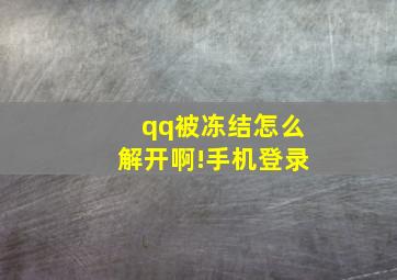 qq被冻结怎么解开啊!手机登录