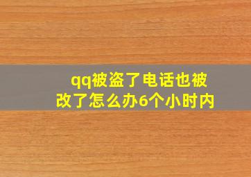 qq被盗了电话也被改了怎么办6个小时内