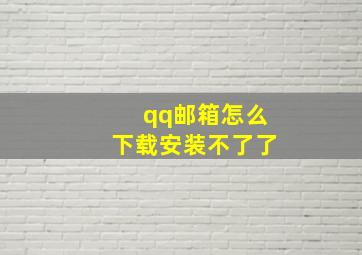 qq邮箱怎么下载安装不了了