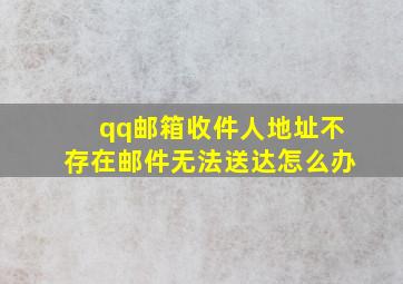 qq邮箱收件人地址不存在邮件无法送达怎么办