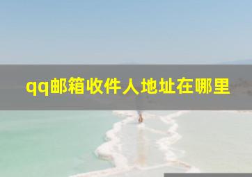 qq邮箱收件人地址在哪里