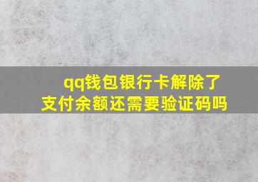 qq钱包银行卡解除了支付余额还需要验证码吗