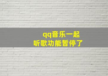 qq音乐一起听歌功能暂停了