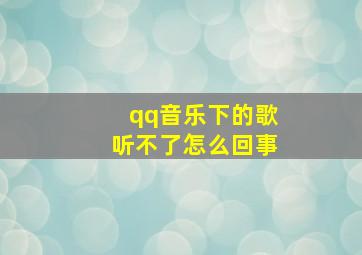 qq音乐下的歌听不了怎么回事