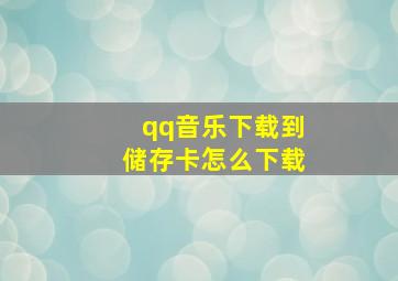 qq音乐下载到储存卡怎么下载