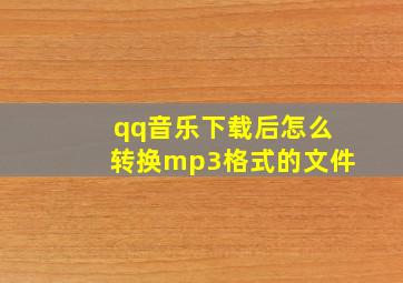 qq音乐下载后怎么转换mp3格式的文件