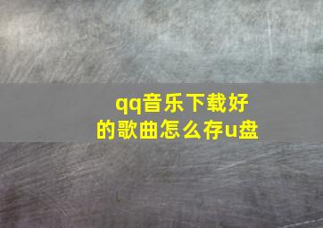 qq音乐下载好的歌曲怎么存u盘