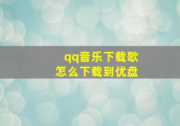 qq音乐下载歌怎么下载到优盘