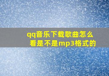 qq音乐下载歌曲怎么看是不是mp3格式的