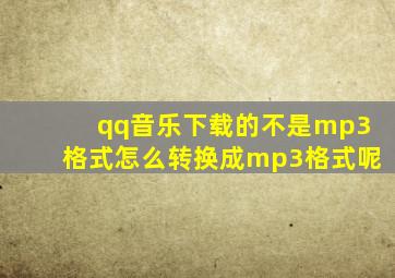 qq音乐下载的不是mp3格式怎么转换成mp3格式呢